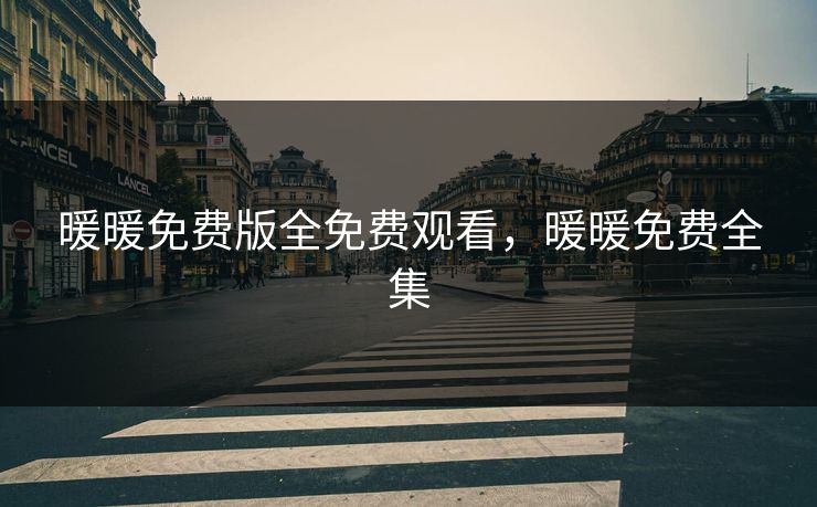 暖暖免费版全免费观看，暖暖免费全集
