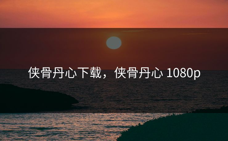 侠骨丹心下载，侠骨丹心 1080p