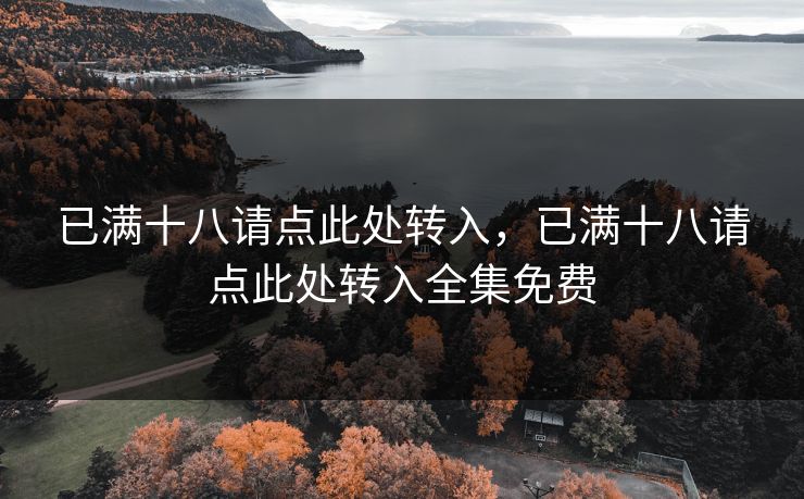已满十八请点此处转入，已满十八请点此处转入全集免费